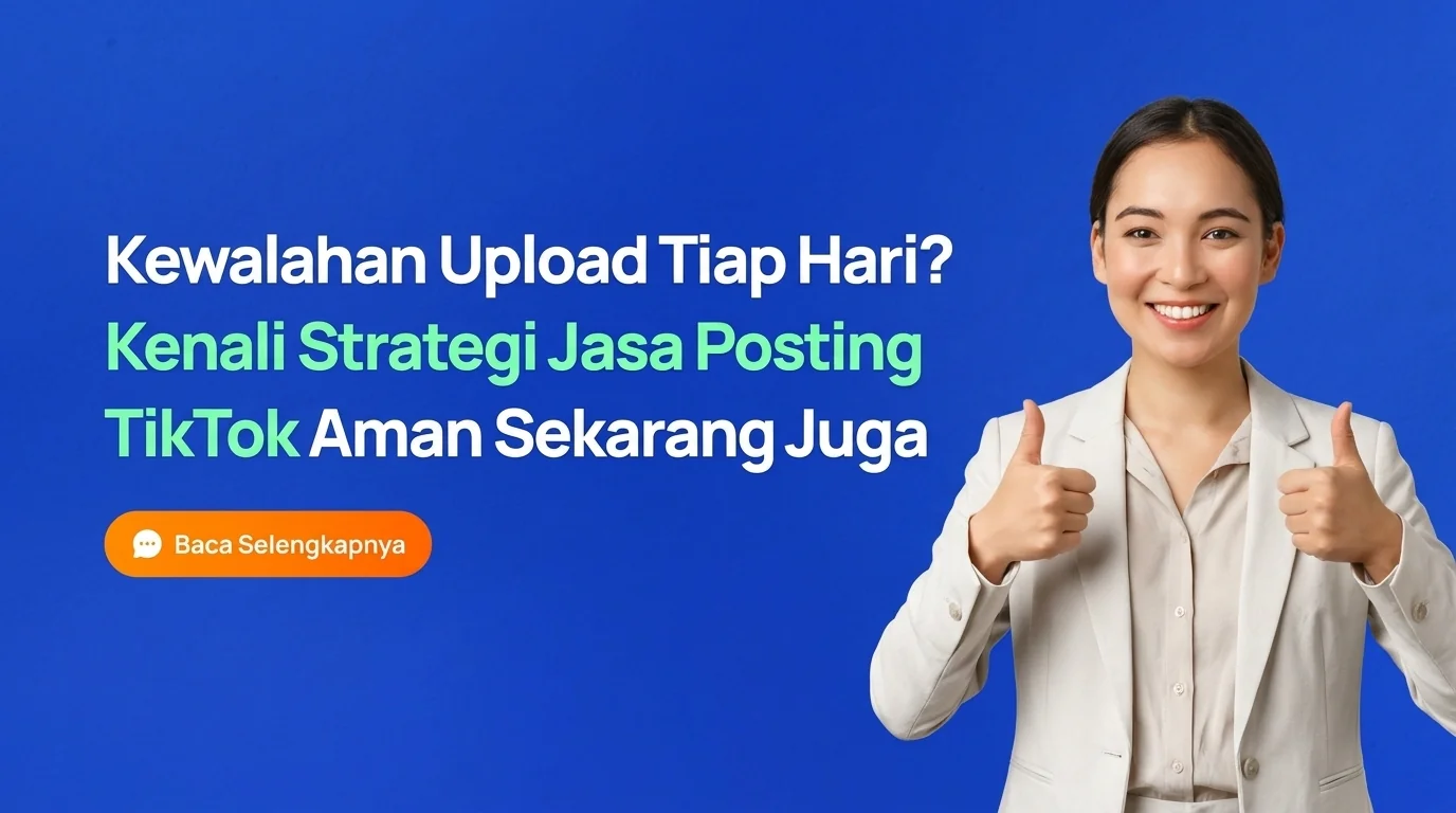 Kewalahan Upload Konten Tiap Hari? Kenali Strategi Jasa Posting TikTok Aman